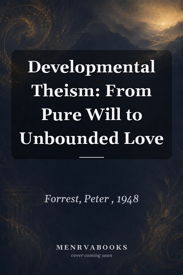 Developmental Theism: From Pure Will to Unbounded Love