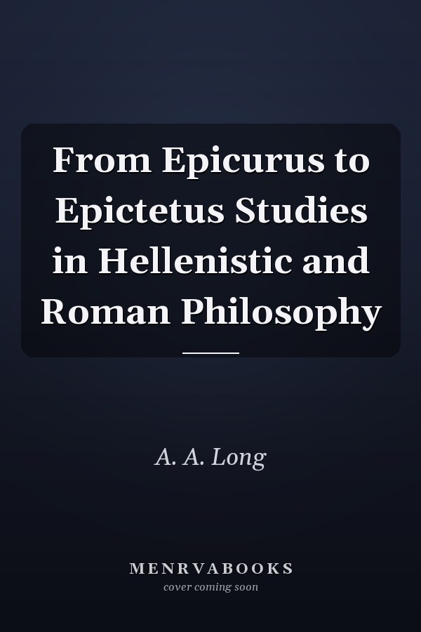 From Epicurus to Epictetus Studies in Hellenistic and Roman Philosophy