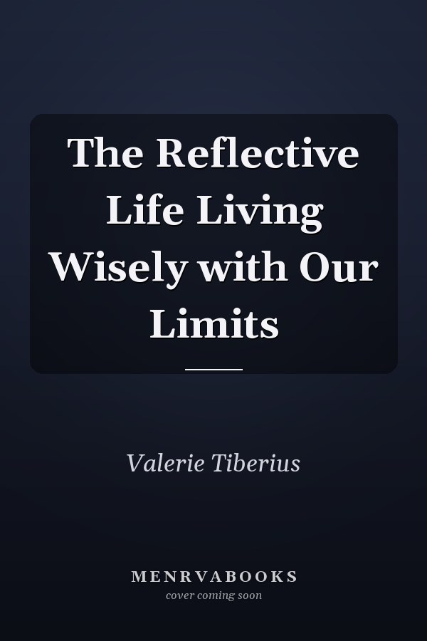 The Reflective Life Living Wisely with Our Limits
