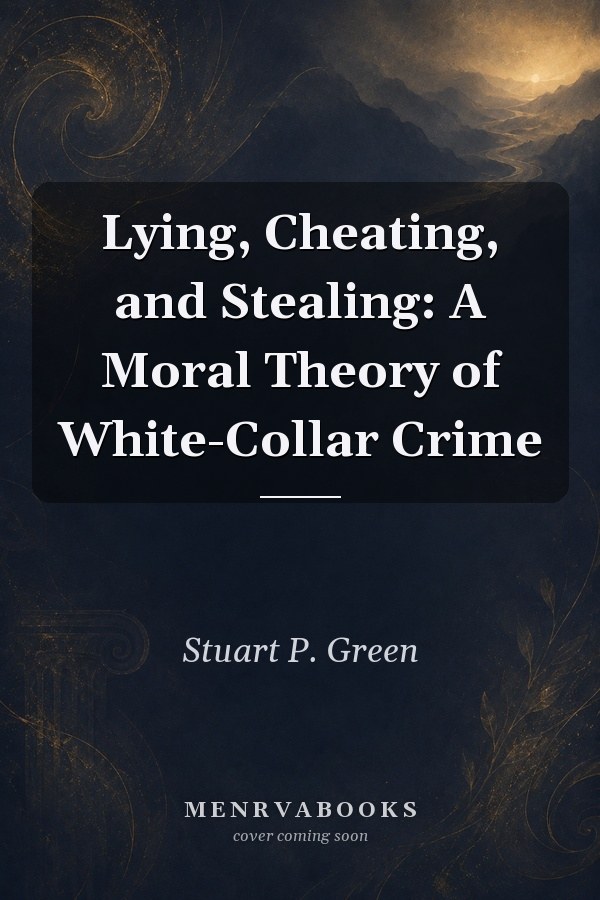 Lying, Cheating, and Stealing: A Moral Theory of White-Collar Crime