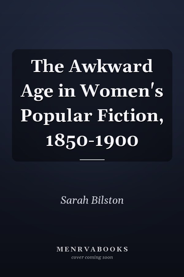 The Awkward Age in Women's Popular Fiction, 1850-1900