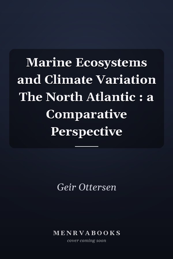 Marine Ecosystems and Climate Variation The North Atlantic : a Comparative Perspective