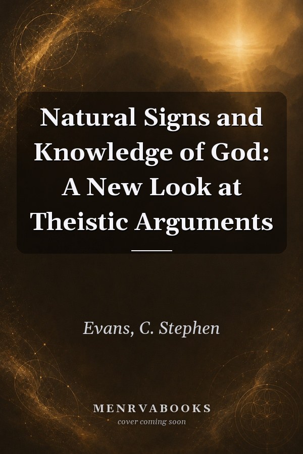 Natural Signs and Knowledge of God: A New Look at Theistic Arguments