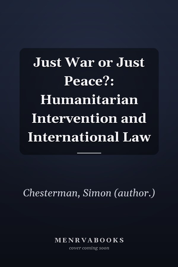 Just War or Just Peace?: Humanitarian Intervention and International Law