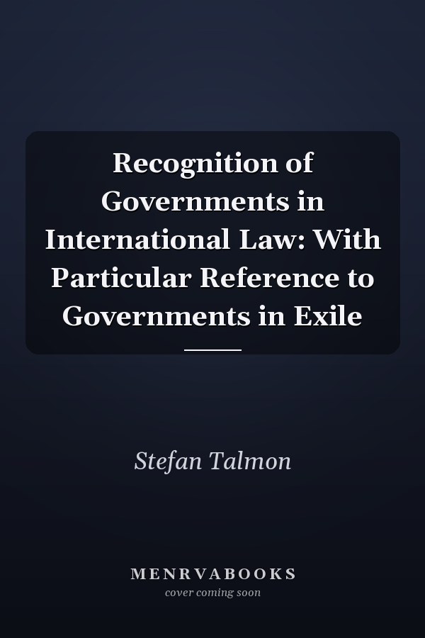 Recognition of Governments in International Law: With Particular Reference to Governments in Exile