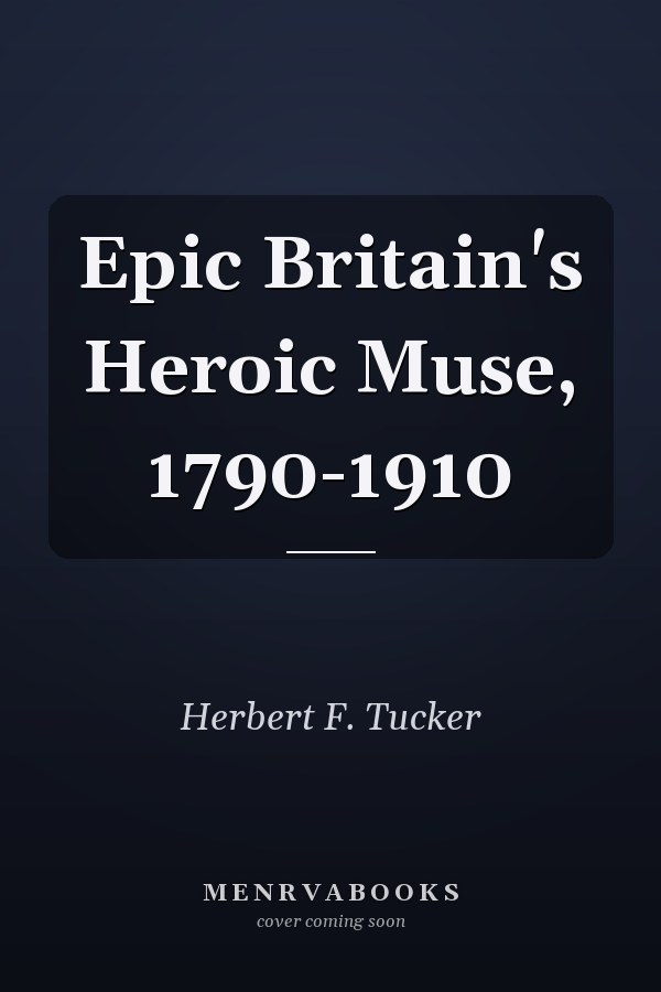 Epic Britain's Heroic Muse, 1790-1910