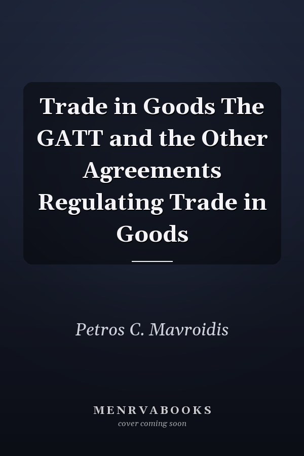 Trade in Goods The GATT and the Other Agreements Regulating Trade in Goods