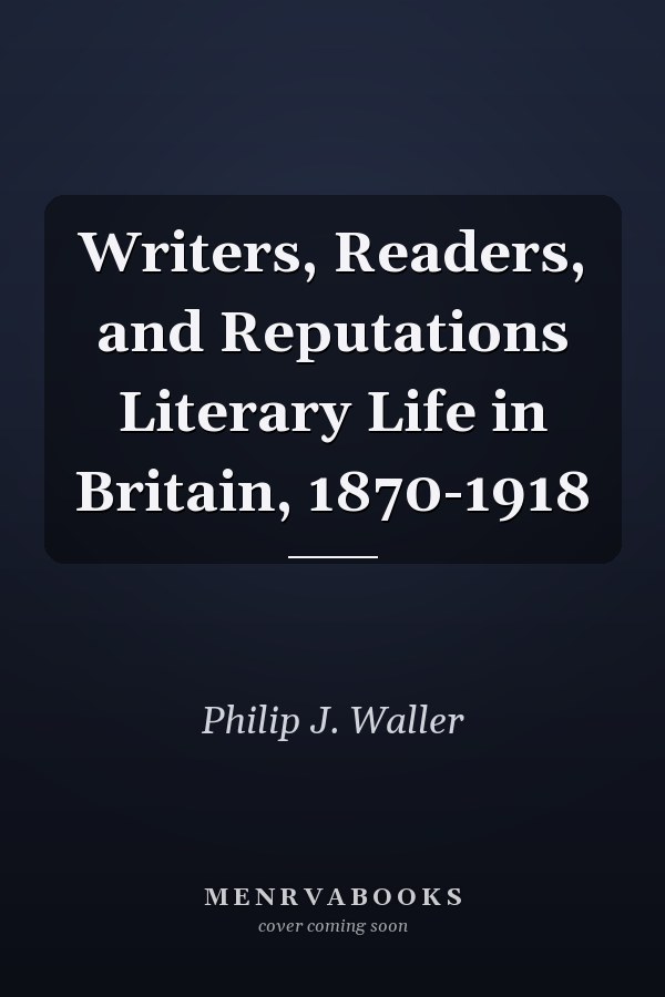 Writers, Readers, and Reputations Literary Life in Britain, 1870-1918