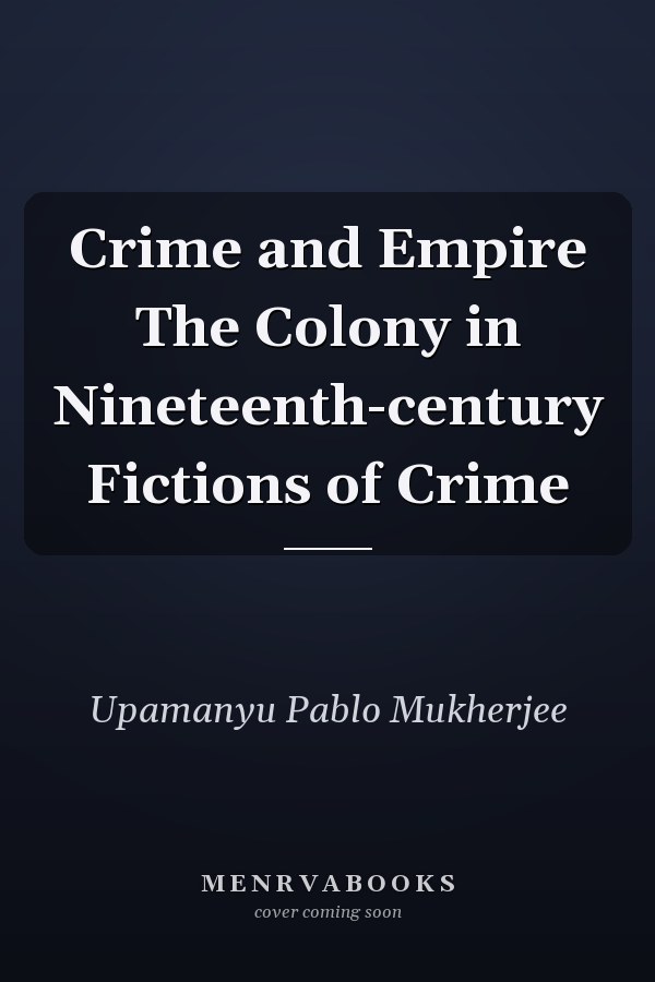 Crime and Empire The Colony in Nineteenth-century Fictions of Crime