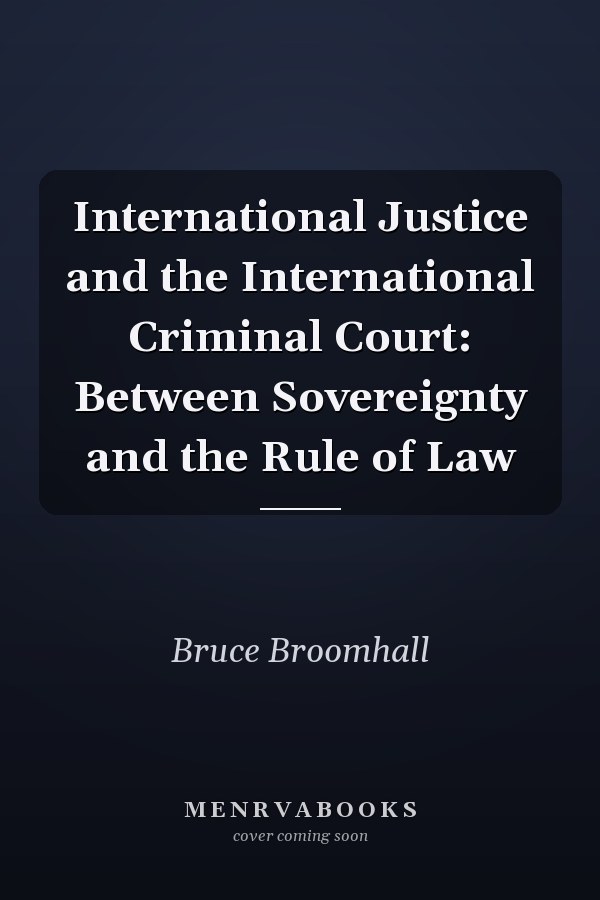 International Justice and the International Criminal Court: Between Sovereignty and the Rule of Law
