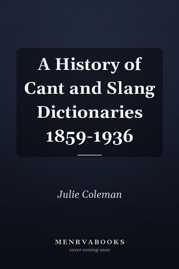 A History of Cant and Slang Dictionaries 1859-1936