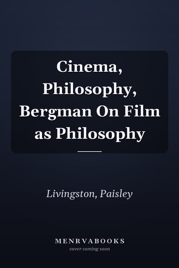 Cinema, Philosophy, Bergman On Film as Philosophy