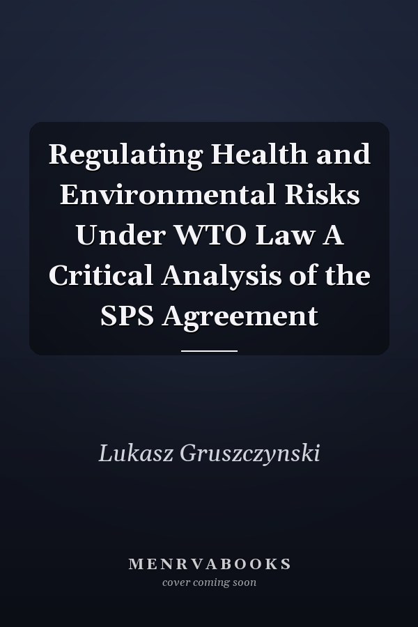 Regulating Health and Environmental Risks Under WTO Law A Critical Analysis of the SPS Agreement