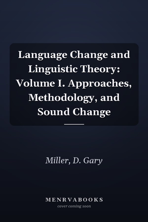 Language Change and Linguistic Theory: Volume I. Approaches, Methodology, and Sound Change