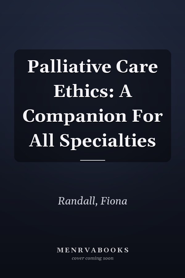 Palliative Care Ethics: A Companion For All Specialties
