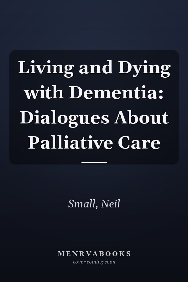 Living and Dying with Dementia: Dialogues About Palliative Care