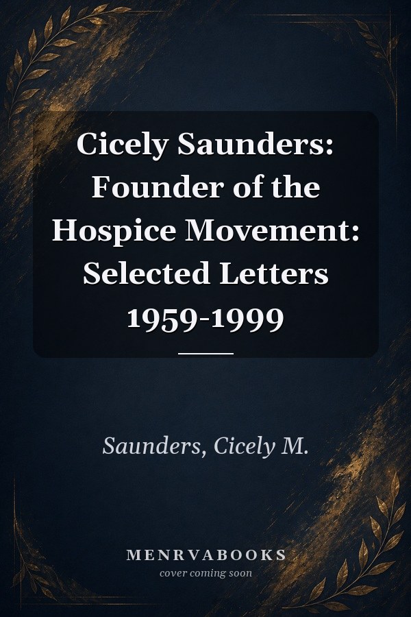 Cicely Saunders: Founder of the Hospice Movement: Selected Letters 1959-1999