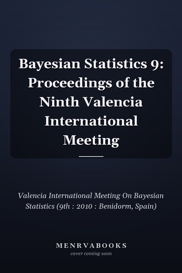 Bayesian Statistics 9: Proceedings of the Ninth Valencia International Meeting