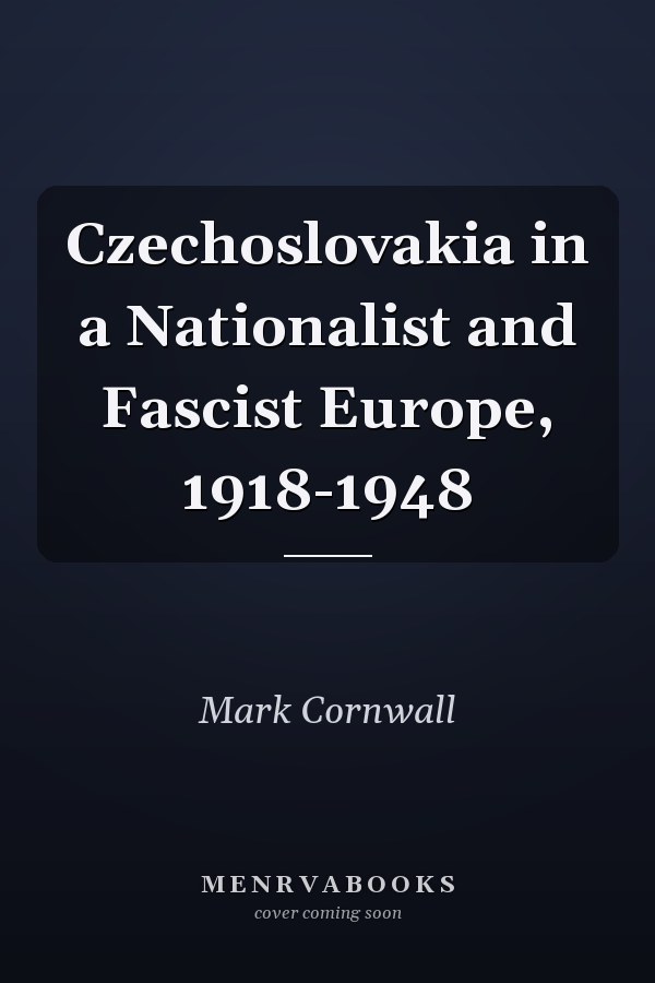 Czechoslovakia in a Nationalist and Fascist Europe, 1918-1948