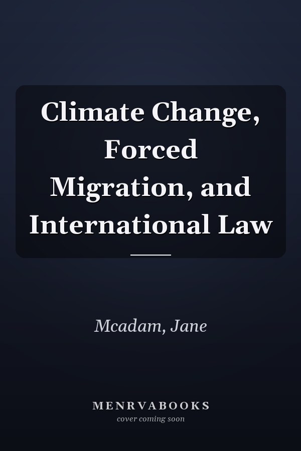 Climate Change, Forced Migration, and International Law
