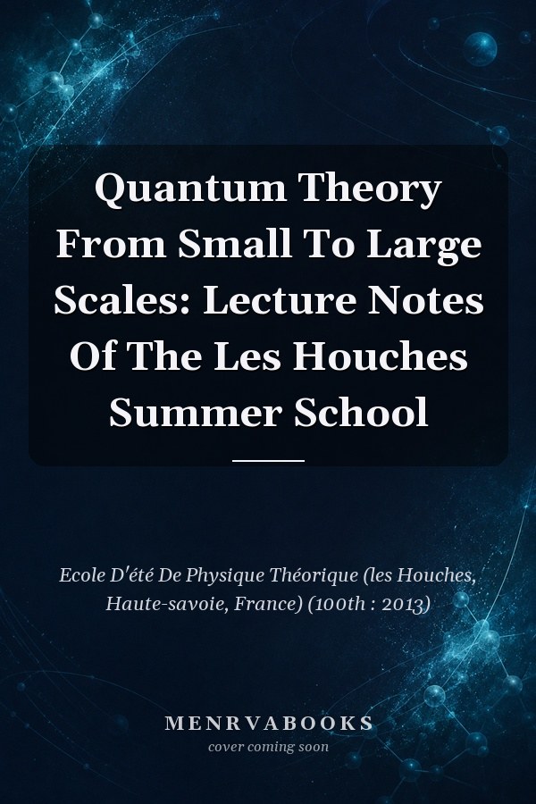 Quantum Theory From Small To Large Scales: Lecture Notes Of The Les Houches Summer School