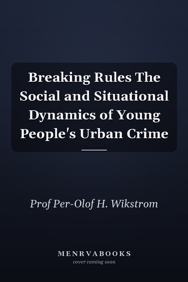 Breaking Rules The Social and Situational Dynamics of Young People's Urban Crime
