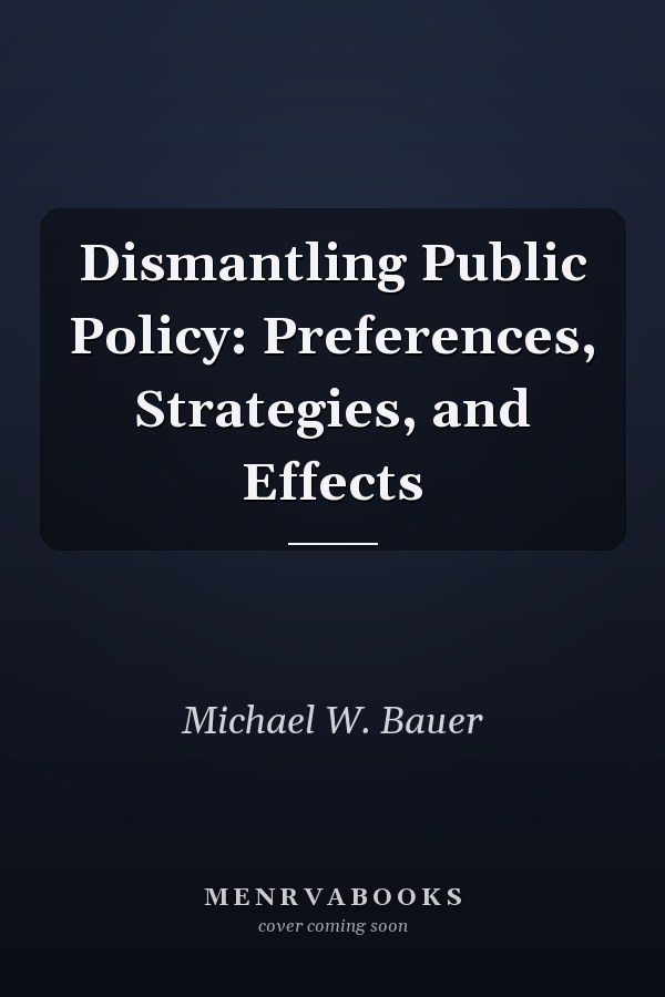 Dismantling Public Policy: Preferences, Strategies, and Effects