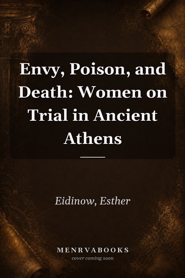 Envy, Poison, and Death: Women on Trial in Ancient Athens