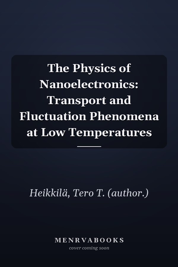 The Physics of Nanoelectronics: Transport and Fluctuation Phenomena at Low Temperatures