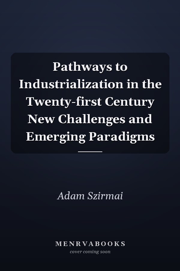 Pathways to Industrialization in the Twenty-first Century New Challenges and Emerging Paradigms