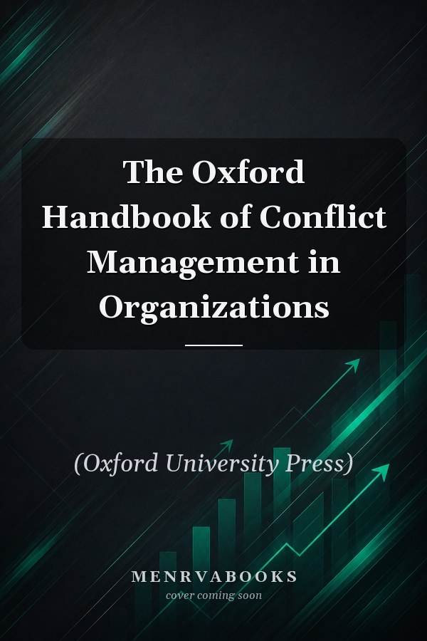 The Oxford Handbook of Conflict Management in Organizations