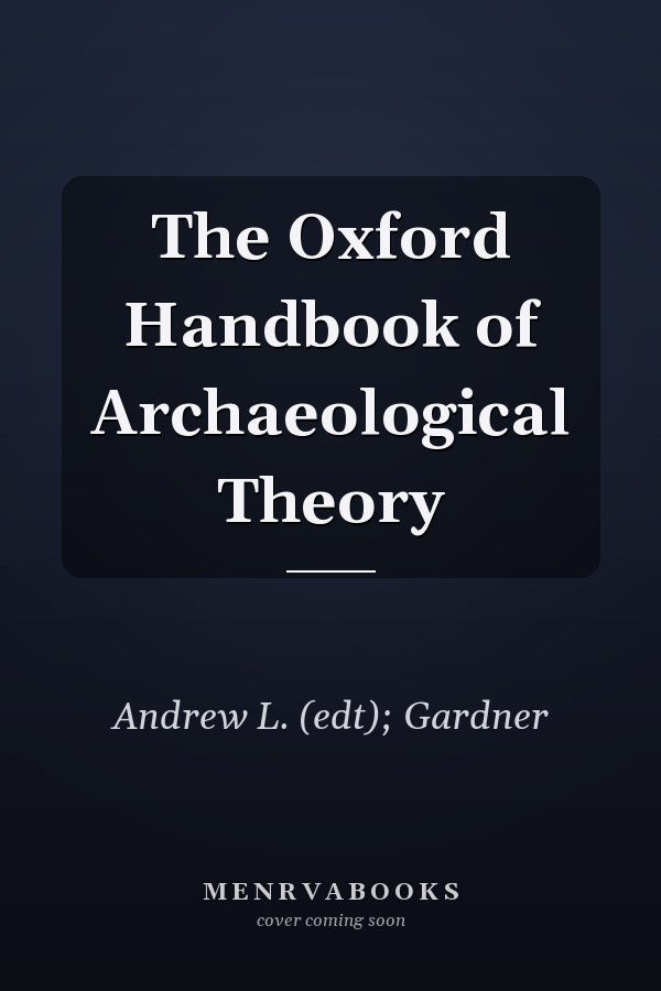 The Oxford Handbook of Archaeological Theory