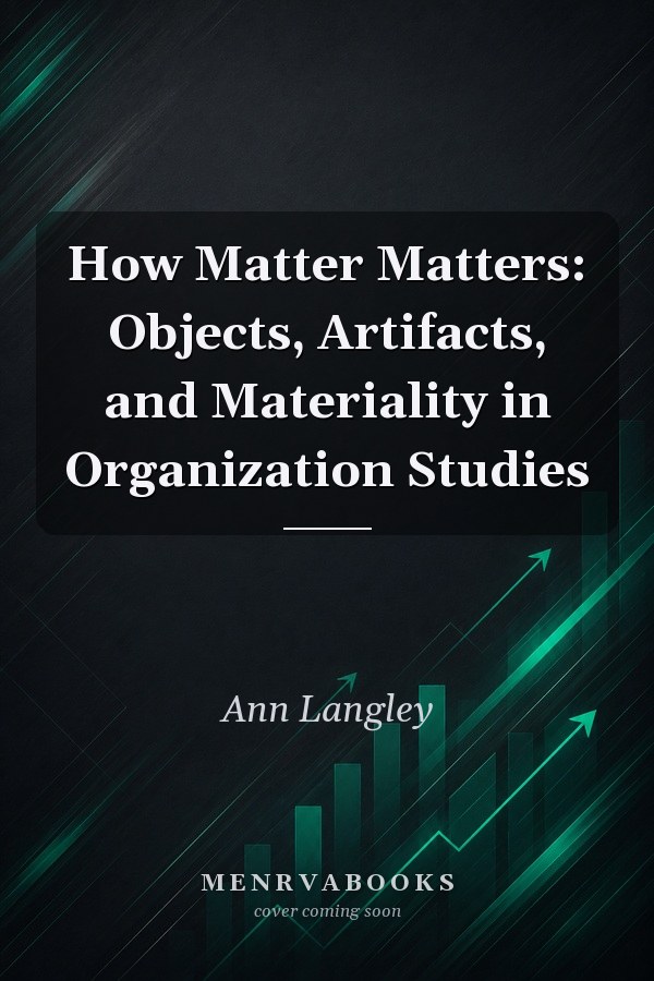How Matter Matters: Objects, Artifacts, and Materiality in Organization Studies