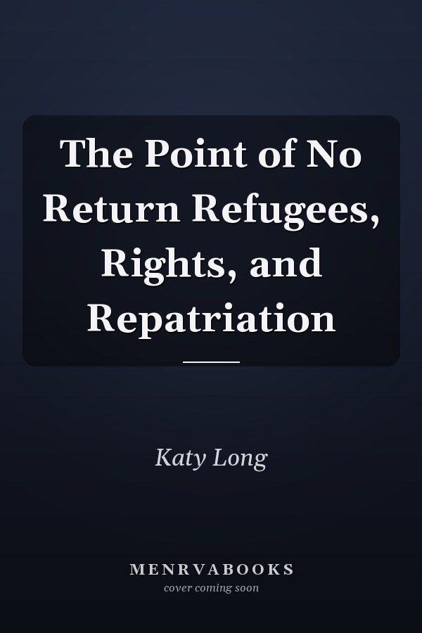 The Point of No Return Refugees, Rights, and Repatriation