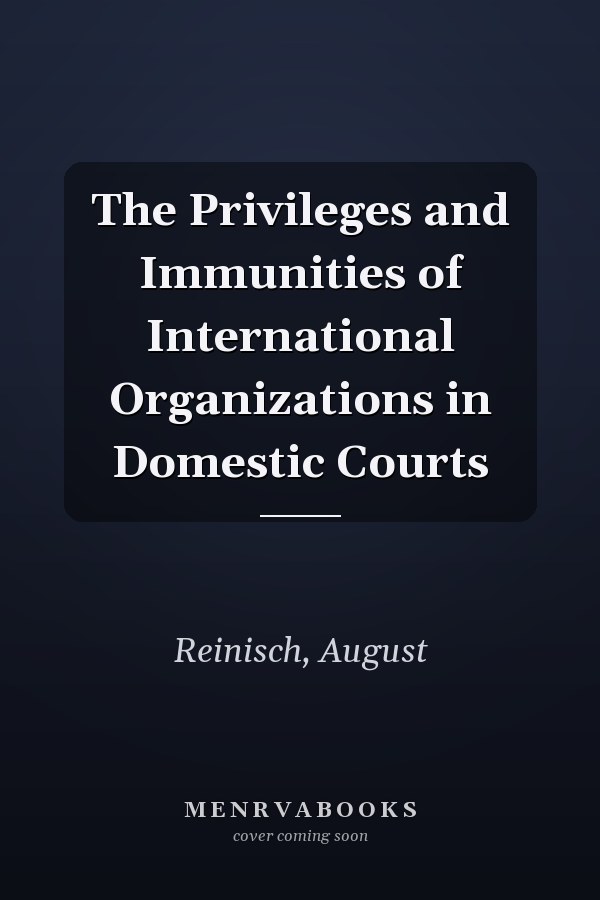 The Privileges and Immunities of International Organizations in Domestic Courts