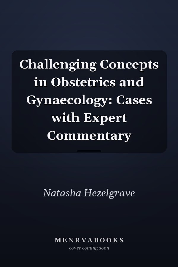 Challenging Concepts in Obstetrics and Gynaecology: Cases with Expert Commentary