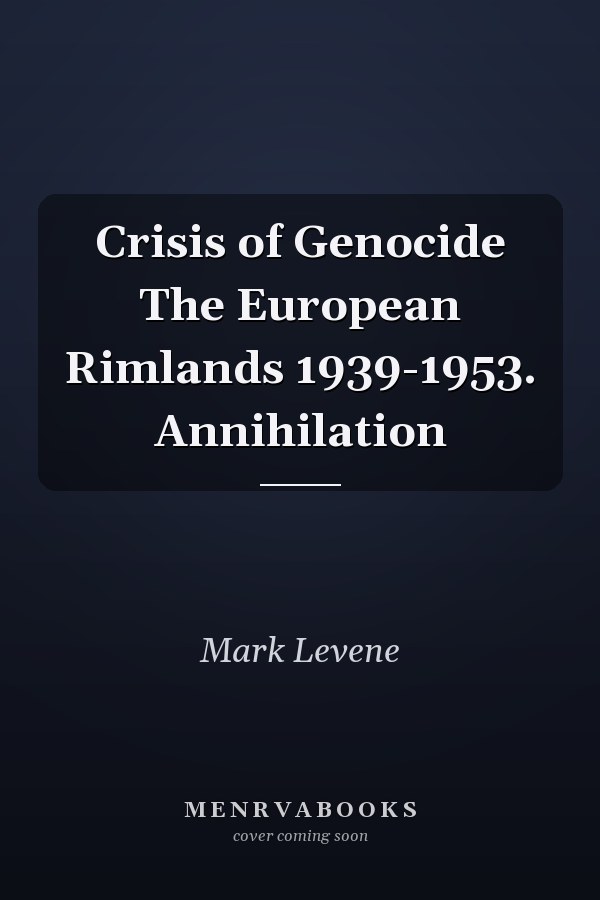 Crisis of Genocide The European Rimlands 1939-1953. Annihilation