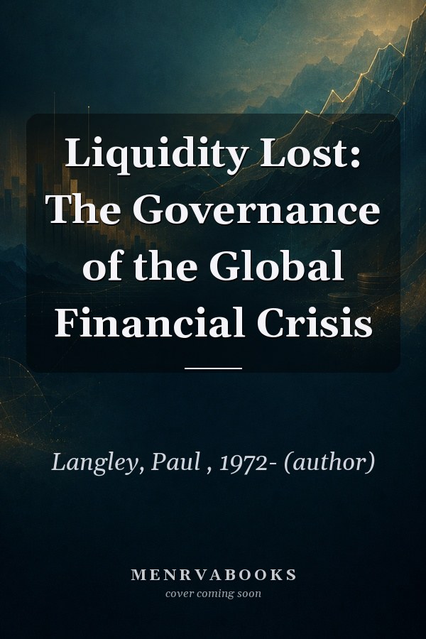 Liquidity Lost: The Governance of the Global Financial Crisis