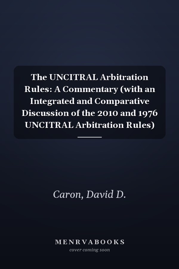 The UNCITRAL Arbitration Rules: A Commentary (with an Integrated and Comparative Discussion of the 2010 and 1976 UNCITRAL Arbitration Rules)