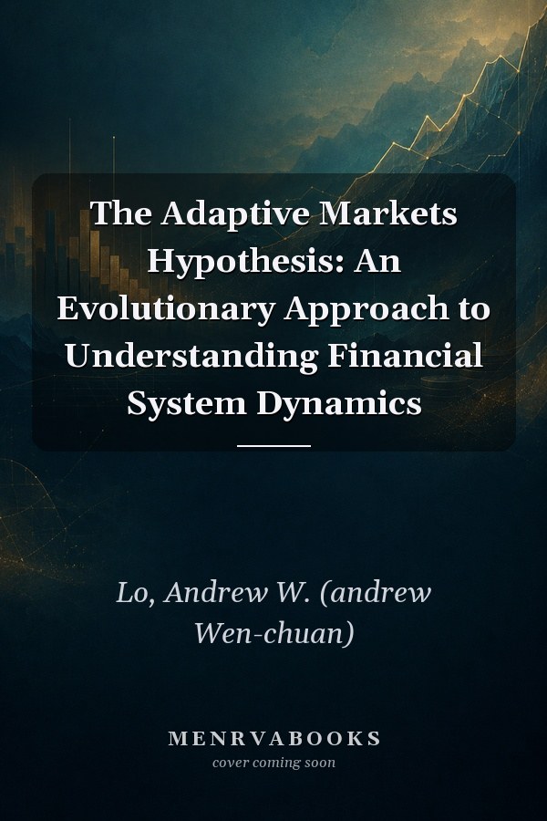 The Adaptive Markets Hypothesis: An Evolutionary Approach to Understanding Financial System Dynamics