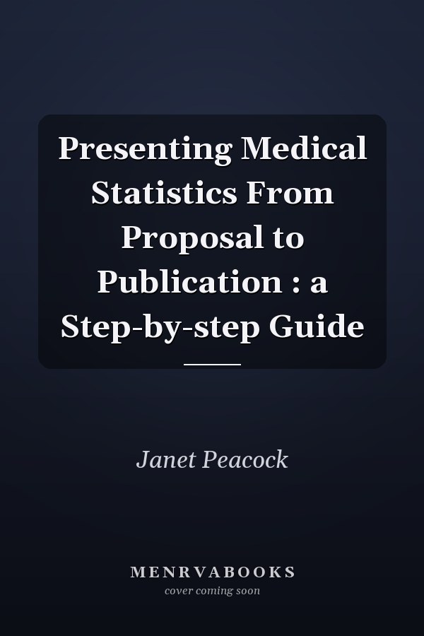 Presenting Medical Statistics From Proposal to Publication : a Step-by-step Guide
