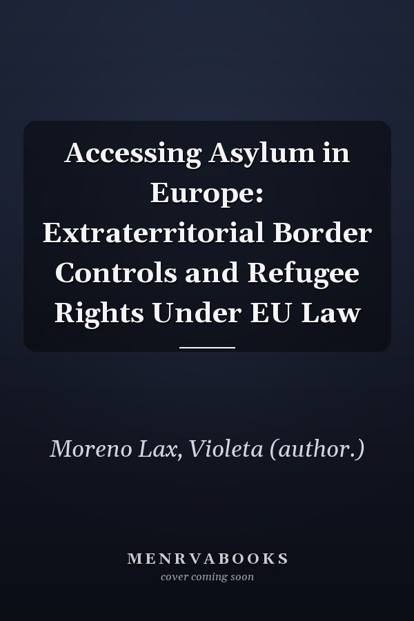Accessing Asylum in Europe: Extraterritorial Border Controls and Refugee Rights Under EU Law