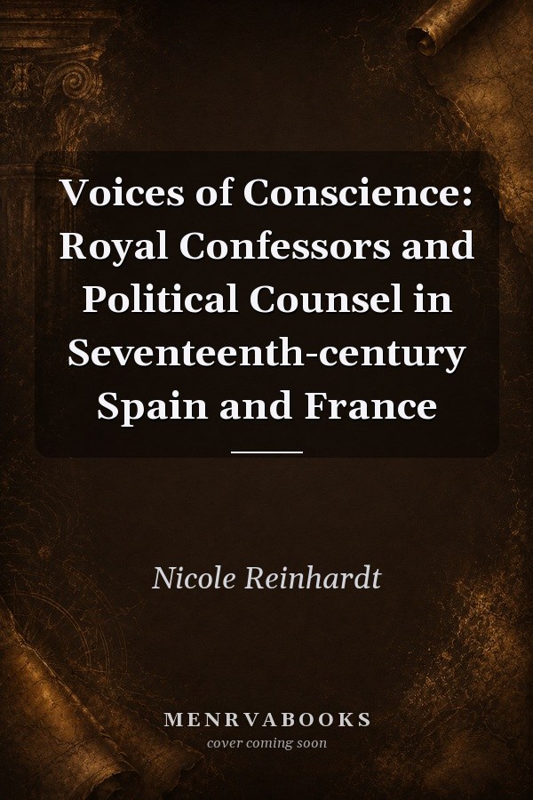 Voices of Conscience: Royal Confessors and Political Counsel in Seventeenth-century Spain and France