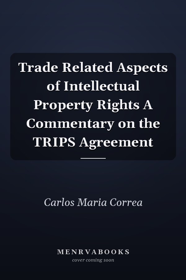 Trade Related Aspects of Intellectual Property Rights A Commentary on the TRIPS Agreement