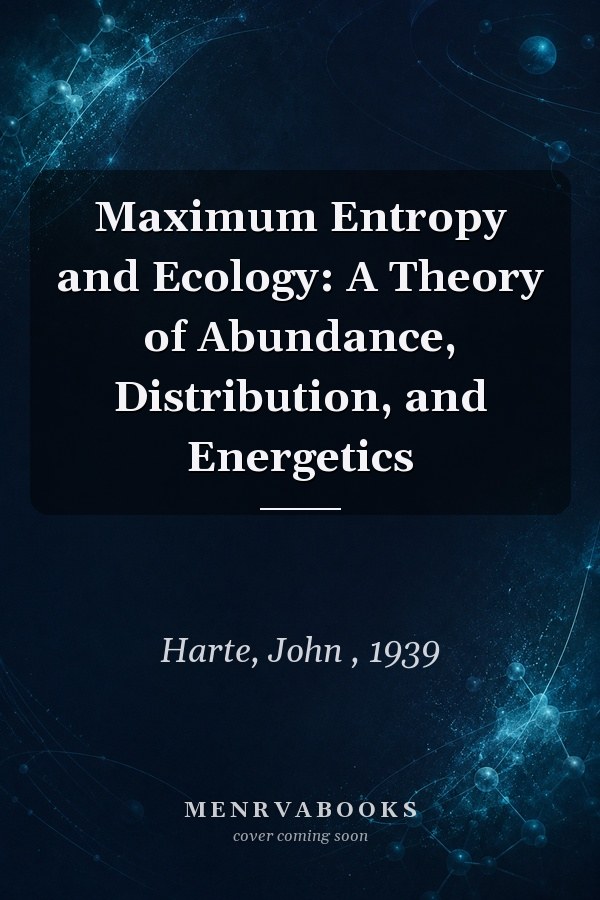 Maximum Entropy and Ecology: A Theory of Abundance, Distribution, and Energetics