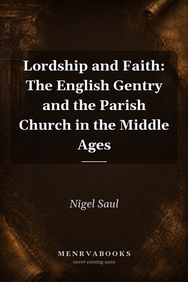 Lordship and Faith: The English Gentry and the Parish Church in the Middle Ages