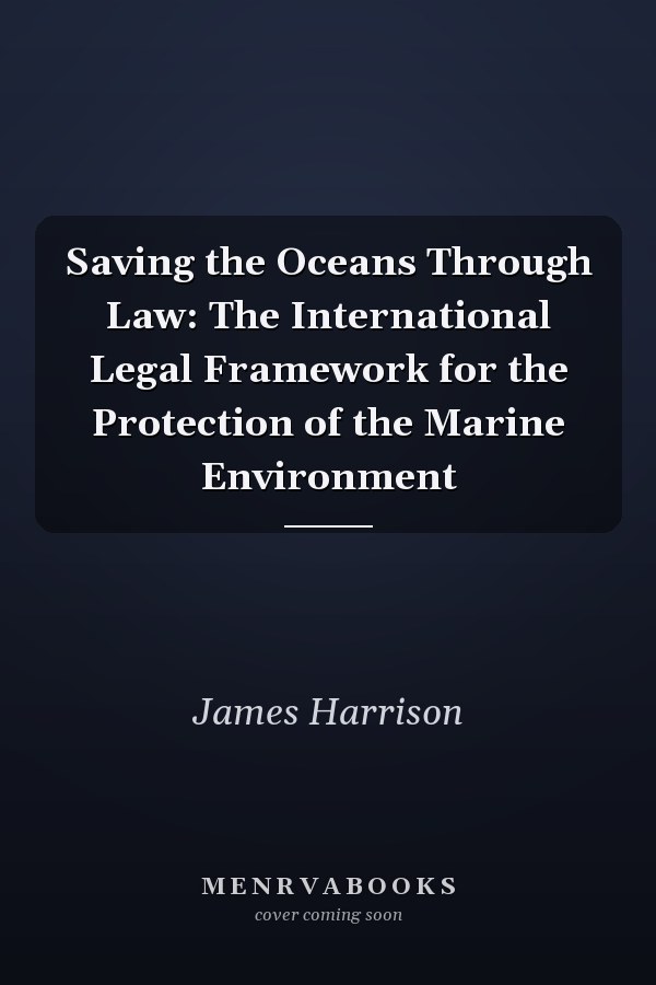 Saving the Oceans Through Law: The International Legal Framework for the Protection of the Marine Environment