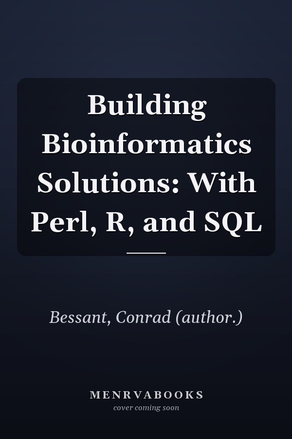 Building Bioinformatics Solutions: With Perl, R, and SQL