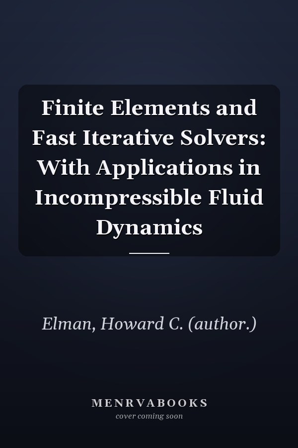 Finite Elements and Fast Iterative Solvers: With Applications in Incompressible Fluid Dynamics