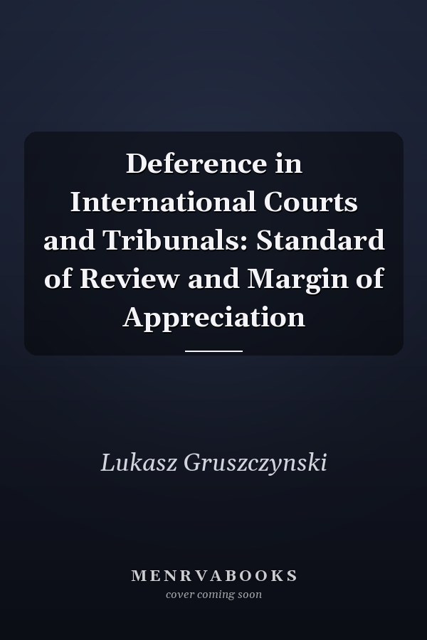 Deference in International Courts and Tribunals: Standard of Review and Margin of Appreciation